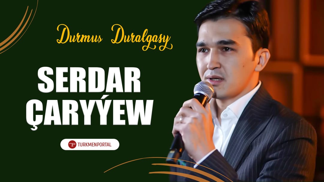 Durmuş duralgasy | Serdar Çaryýew