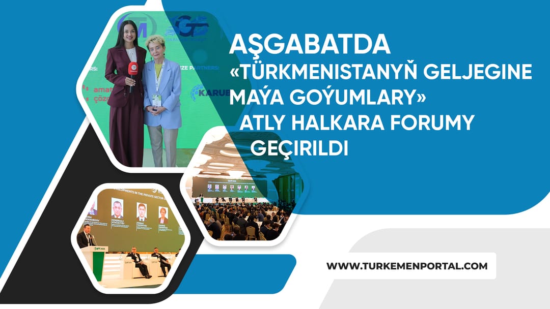 Aşkabat'ta "Türkmenistan'ın Geleceğine Yatırımlar" adlı uluslararası bir forum düzenlendi