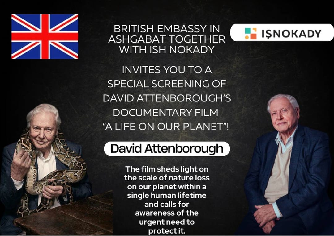 Посольство Великобритании в Ашхабаде совместно c «Иш Нокады» приглашают на показ фильма Дэвида Аттенборо «Жизнь на нашей планете»
