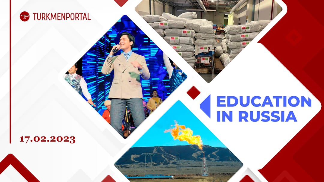 Russia extended the deadline for accepting applications from citizens of Turkmenistan for free education at universities, Turkmen pop stars performed at one of the Moscow concert venues, Turkmenistan sent another batch of humanitarian aid to Türkiye