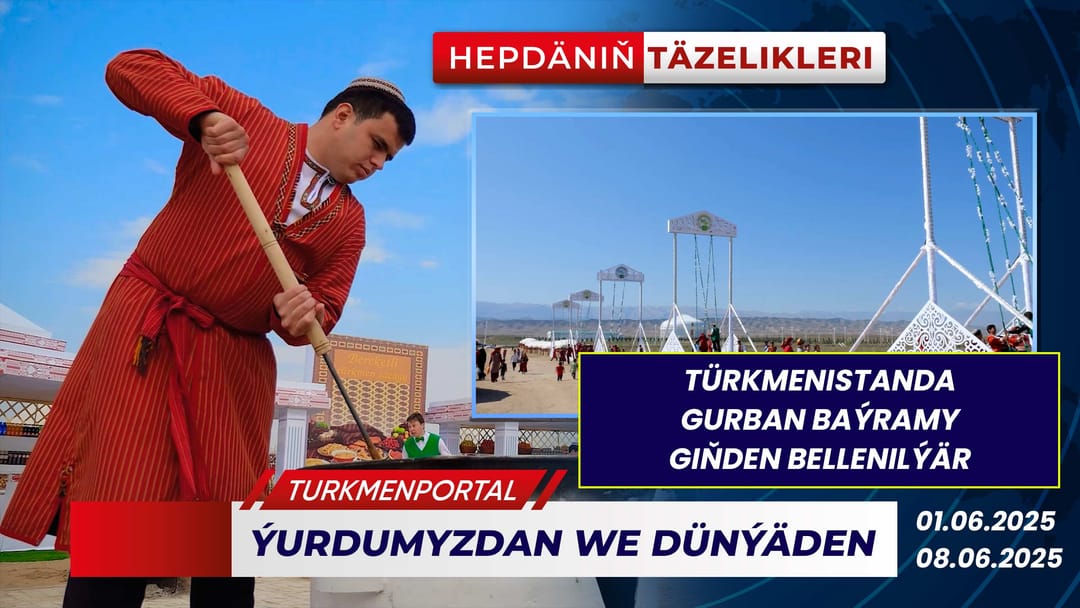 Hepdäniň täzelikleri (01.06.2025 - 08.06.2025)