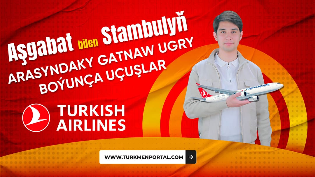 Turkish Airlines - Aşgabat bilen Stambulyň arasyndaky gatnaw ugry boýunça uçuşlar