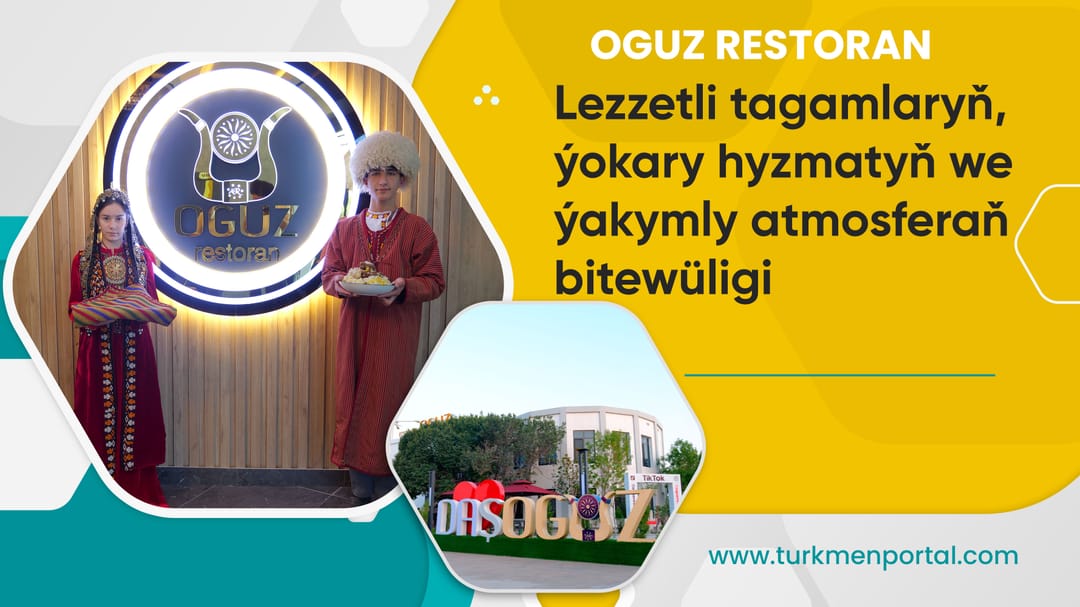 Oguz Restoran - Lezzetli tagamlaryň, ýokary hyzmatyň we ýakymly atmosferaň bitewüligi