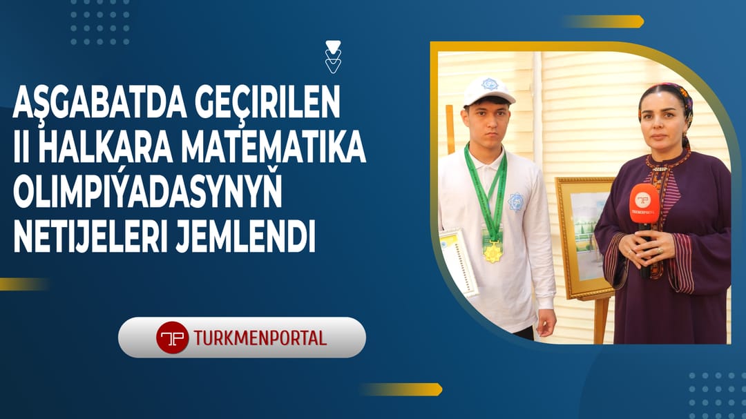 Aşkabat'ta düzenlenen II. Uluslararası Matematik Olimpiyatı'nın sonuçları özetlendi