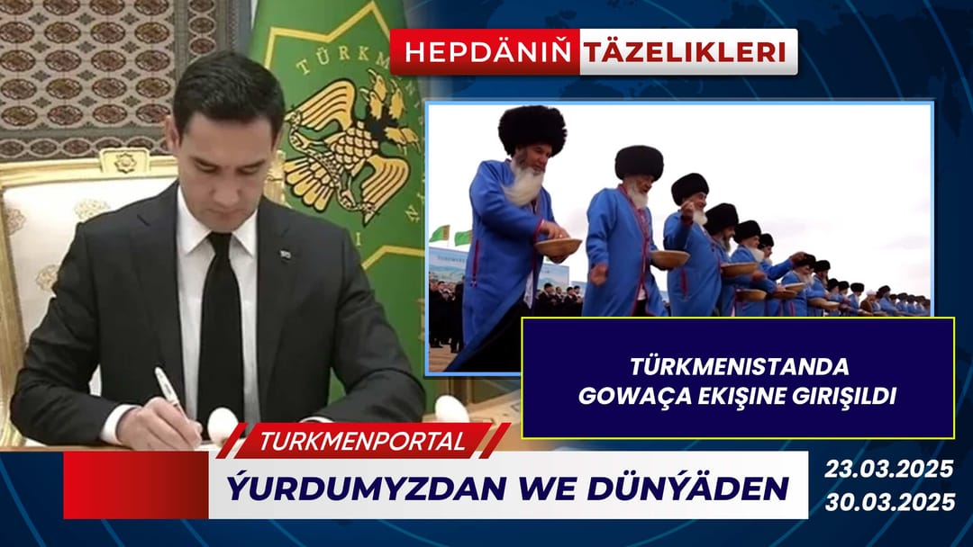 Hepdäniň täzelikleri (23.03.2025 - 30.03.2025)
