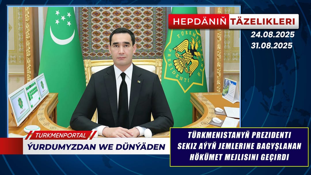 Hepdäniň täzelikleri (24.08.2025 - 31.08.2025)
