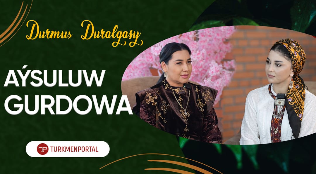 Durmuş duralgasy | Aysuluw Gurdowa