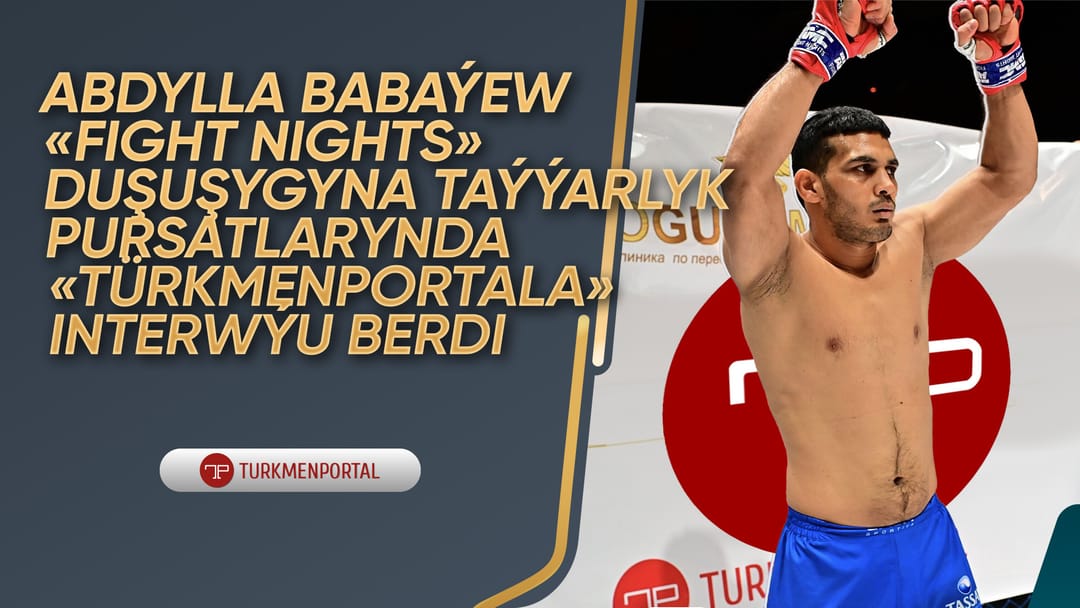 Abdylla Babaýew "Fight Nights" duşuşygyna taýýarlyk pursatlarynda "Türkmenportala" interwýu berdi