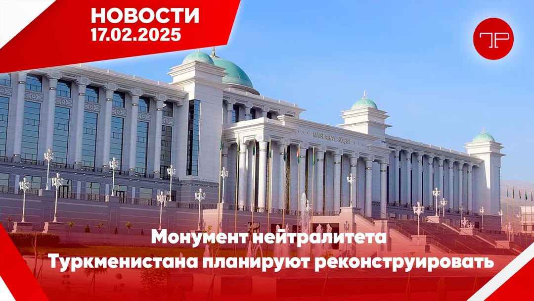 17 Şubat'ta, Türkmenistan'dan ve dünyadan haberler
