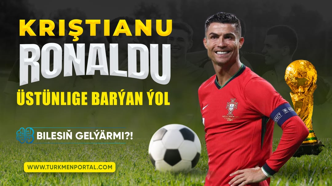 Bilesiň gelýärmi | Kriştianu Ronaldu üstünlige barýan ýol