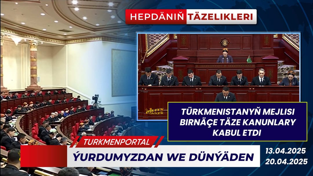 Hepdäniň täzelikleri (13.04.2025 - 20.04.2025)