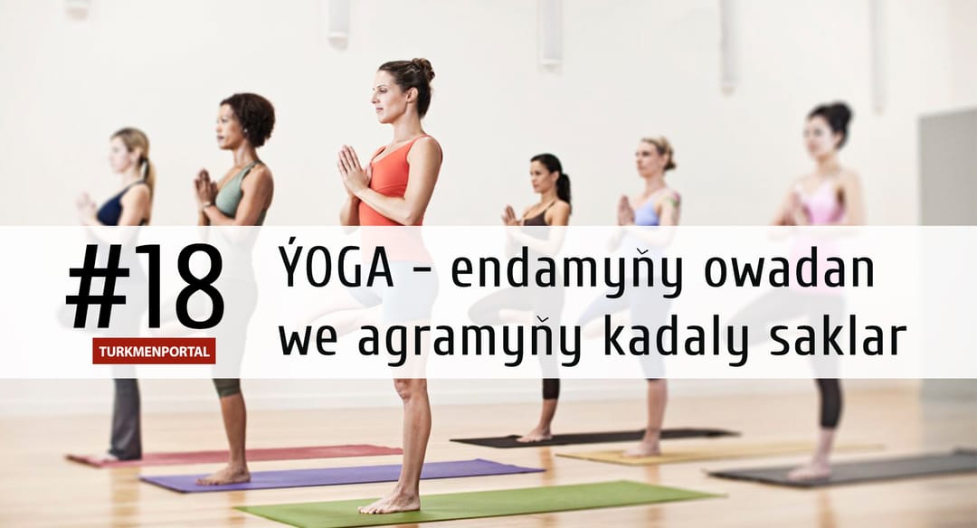 Ýoga – endamyňy owadan we agramyňy kadaly saklar