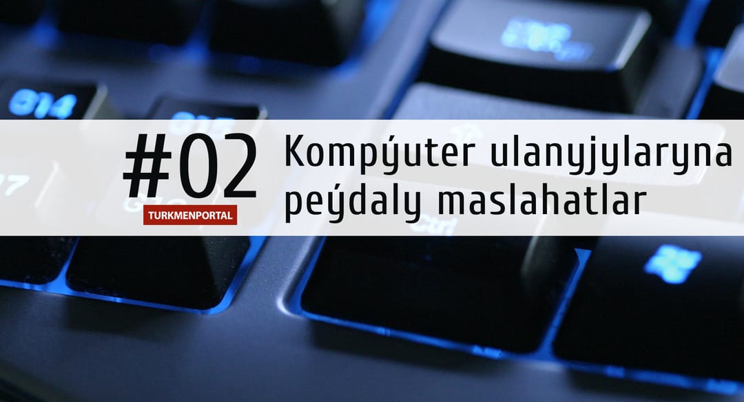 Kompýuter ulanyjylaryna peýdaly maslahatlar