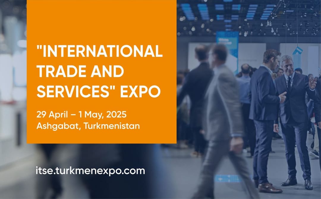 «Halkara söwda we hyzmatlar 2025» (ITSE) kompaniýalary täze işewürlik mümkinçiliklerini açmaga çagyrýar