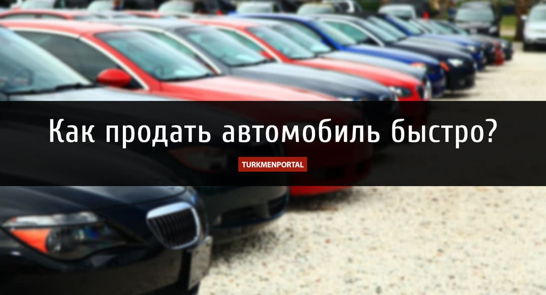 Awtoulagyňyzy nädip tiz satmaly