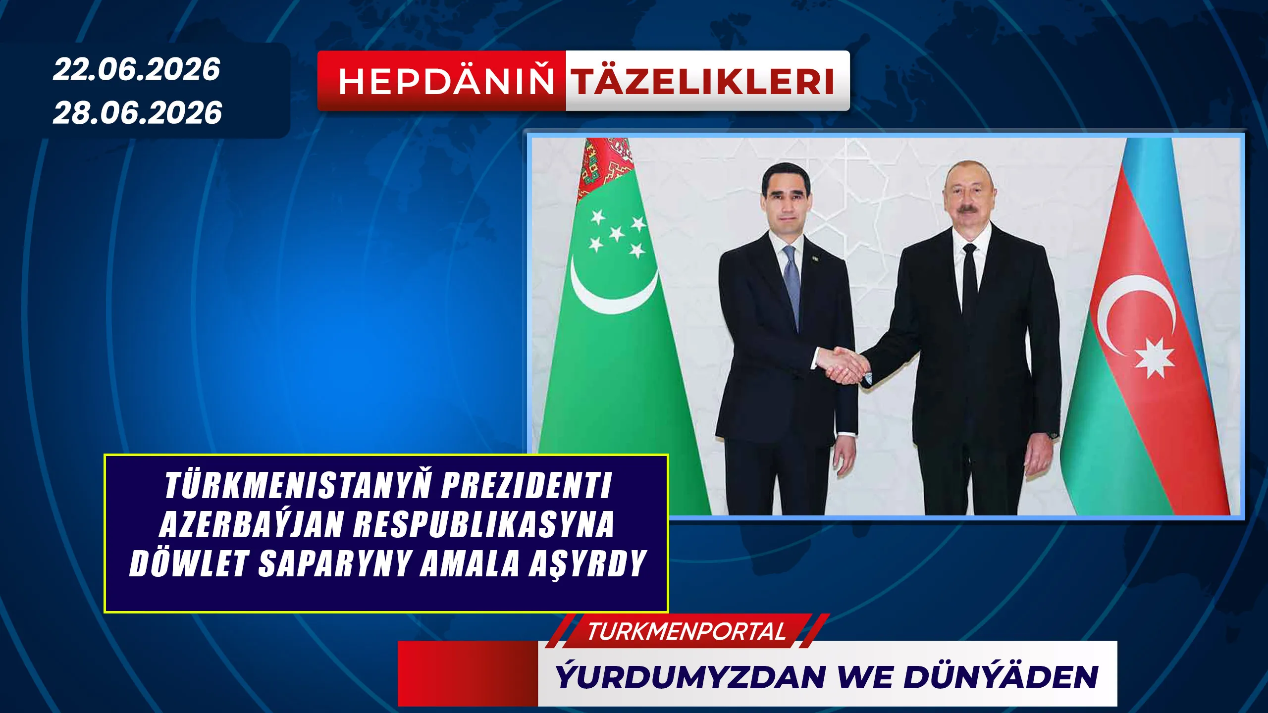 Hepdäniň täzelikleri (22.06.2026 - 28.06.2026)