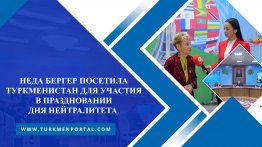 Neda Berger visited Turkmenistan to participate in the celebration of Neutrality Day