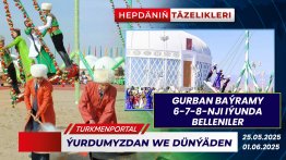 Hepdäniň täzelikleri (25.05.2025 - 01.06.2025)