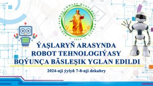 Türkmenistanda Ýaşlar robot tehnologiýalary bäsleşigi geçiriler