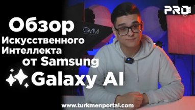 На Turkmenportal вышел видеообзор возможностей ИИ на новых смартфонах Samsung