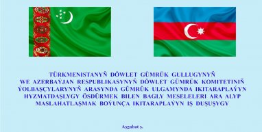 A meeting of the heads of customs departments of Turkmenistan and Azerbaijan was held in Ashgabat
