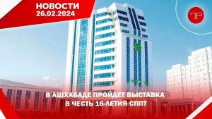 Главные новости Туркменистана и мира на 26 февраля