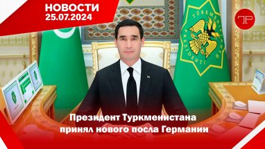 Главные новости Туркменистана и мира на 25 июля