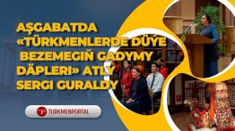 Aşgabatda «Türkmenlerde düýe bezemegiň gadymy däpleri» atly sergi guraldy