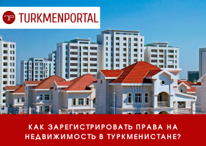 How to register real estate rights in Turkmenistan: order of actions
